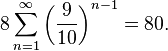 8 \sum_{n=1}^\infty \left(\frac{9}{10}\right)^{n-1} = 80.