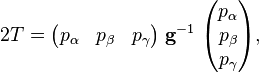 
2 T =
\begin{pmatrix} 
p_{\alpha} & p_{\beta} & p_{\gamma}
\end{pmatrix}
\; \mathbf{g}^{-1} \;
\begin{pmatrix} 
p_{\alpha} \\ p_{\beta} \\ p_{\gamma}\\
\end{pmatrix},
