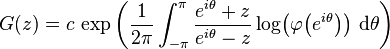 G(z)=c\,\exp \left({\frac {1}{2\pi }}\int _{-\pi }^{\pi }{\frac {e^{i\theta }+z}{e^{i\theta }-z}}\log \!\left(\varphi \!\left(e^{i\theta }\right)\right)\,\mathrm {d} \theta \right)