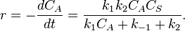 r=-\frac {dC_A}{dt}= \frac {k_1 k_2 C_A C_S}{k_1 C_A + k_{-1}+k_2}.