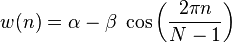 w(n) = \alpha - \beta\; \cos\left( \frac{2 \pi n}{N - 1} \right)\,