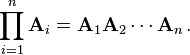  \prod_{i=1}^n \mathbf{A}_i = \mathbf{A}_1\mathbf{A}_2\cdots\mathbf{A}_n \, . 