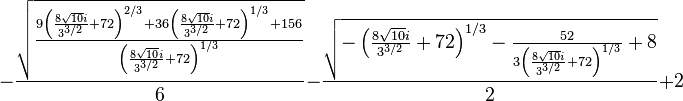  -{{\sqrt{{{9 \left({{8 \sqrt{10} i}\over{3^{{{3}/{2}}}}}+72\right)^{{{2}/{3}}}+36 \left({{8 \sqrt{10} i}\over{3^{{{3}/{2}}}}}+72\right)^{{{1}/{3}}}+156}\over{\left({{8 \sqrt{10} i}\over{3^{{{3}/{2}}}}}+72\right)^{{{1}/{3}}}}}}}\over{6}}-{{\sqrt{-\left({{8 \sqrt{10} i}\over{3^{{{3}/{2}}}}}+72\right)^{{{1}/{3}}}-{{52}\over{3 \left({{8 \sqrt{10} i}\over{3^{{{3}/{2}}}}}+72\right)^{{{1}/{3}}}}}+8}}\over{2}}+2 