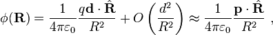 \phi(\mathbf{R}) = \frac{1}{4 \pi \varepsilon _0} \frac {q\mathbf{d}\cdot\hat{\mathbf{R}}}{R^2} + O\left(\frac{d^2}{R^2}\right) \approx \frac {1}{4 \pi \varepsilon _0} \frac {\mathbf{p}\cdot\hat{\mathbf{R}}}{R^2} \ , 