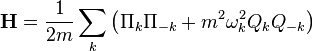 \mathbf{H} = {1\over {2m}}\sum_k \left(
{ \Pi_k\Pi_{-k} } + m^2 \omega_k^2 Q_k Q_{-k}
\right)