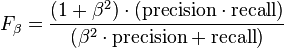 F_\beta = \frac{(1 + \beta^2) \cdot (\mathrm{precision} \cdot \mathrm{recall})}{(\beta^2 \cdot \mathrm{precision} + \mathrm{recall})}\,