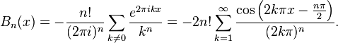 B_n(x) = -\frac{n!}{(2\pi i)^n}\sum_{k\not=0 }\frac{e^{2\pi ikx}}{k^n}= -2 n! \sum_{k=1}^{\infty} \frac{\cos\left(2 k \pi x- \frac{n \pi} 2 \right)}{(2 k \pi)^n}.