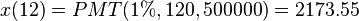 x(12) = PMT(1\%, 120, 500000) = 2173.55