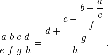 \frac{a\ b\ c\ d}{e\ f\ g\ h} = \dfrac{d+\dfrac{c+\dfrac{b+\dfrac{a}{e}}{f}}{g}}{h}.