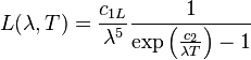 L(\lambda,T) =\frac{c_{1L}}{\lambda^5}\frac{1}{\exp\left(\frac{c_2}{\lambda T}\right)-1}