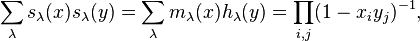 \sum_\lambda s_\lambda(x) s_{\lambda}(y) = \sum_\lambda m_\lambda(x) h_{\lambda}(y)= \prod_{i,j} (1-x_i y_j)^{-1},