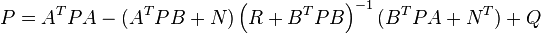 P = A^T P A - (A^T P B + N) \left( R + B^T P B \right)^{-1} (B^T P A + N^T) + Q 