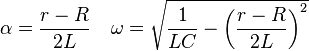 \alpha = \frac{r - R}{2L} \quad \omega = \sqrt{\frac {1}{LC} - \left(\frac {r - R}{2L}\right)^2} \,