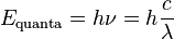 E_\text{quanta}=h\nu=h\frac{c}{\lambda}