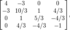 \mathbf{}\begin{bmatrix}

4&-3&0&0 \\
-3 & 10/3 &1&4/3 \\
0 & 1 &5/3& -4/3 \\
0 & 4/3 & -4/3&-1 \end{bmatrix},