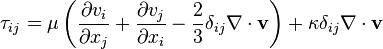 \tau_{ij} = \mu \left( \frac{\partial v_i}{\partial x_j} + \frac{\partial v_j}{\partial x_i} - \frac{2}{3} \delta_{ij} \nabla \cdot \mathbf{v} \right) + \kappa \delta_{ij} \nabla \cdot \mathbf{v} 