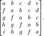 
\begin{bmatrix}
a & b & c & d & e \\
f & a & b & c & d \\
g & f & a & b & c \\
h & g & f & a & b \\
i & h & g & f & a 
\end{bmatrix}.
