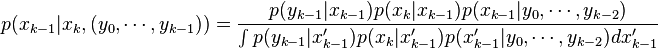 p(x_{k-1}|x_k, (y_0,\cdots,y_{k-1}))=\frac{p(y_{k-1}|x_{k-1})p(x_{k}|x_{k-1})p(x_{k-1}|y_0,\cdots,y_{k-2})}{\int p(y_{k-1}|x'_{k-1})p(x_{k}|x'_{k-1})p(x'_{k-1}|y_0,\cdots,y_{k-2}) dx'_{k-1}}