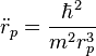 \ddot{r}_p = \frac{\hbar^2}{m^2 r_p^3}