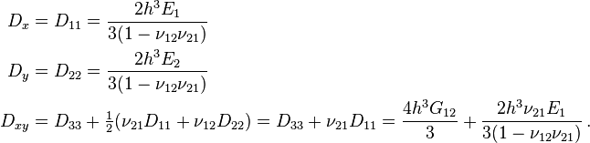 
   \begin{align}
     D_x & = D_{11} = \frac{2h^3 E_1}{3(1 - \nu_{12}\nu_{21})} \\
     D_y & = D_{22} = \frac{2h^3 E_2}{3(1 - \nu_{12}\nu_{21})} \\
     D_{xy} & = D_{33} + \tfrac{1}{2}(\nu_{21} D_{11} + \nu_{12} D_{22}) = D_{33} + \nu_{21} D_{11} = \frac{4h^3 G_{12}}{3} + \frac{2h^3 \nu_{21} E_1}{3(1 - \nu_{12}\nu_{21})} \,.
   \end{align}
 