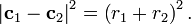 
\left| \mathbf{c}_{1} - \mathbf{c}_{2} \right|^{2}
= \left( r_{1} + r_{2} \right)^{2}.
