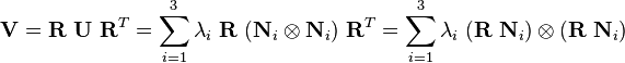 
  \mathbf{V} = \mathbf{R}~\mathbf{U}~\mathbf{R}^T =
   \sum_{i=1}^3 \lambda_i~\mathbf{R}~(\mathbf{N}_i\otimes\mathbf{N}_i)~\mathbf{R}^T =
   \sum_{i=1}^3 \lambda_i~(\mathbf{R}~\mathbf{N}_i)\otimes(\mathbf{R}~\mathbf{N}_i)
\,\!