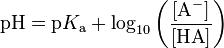 \mathrm{pH} = \mathrm{p}K_\mathrm{a}+ \log_{10} \left ( \frac{[\mathrm{A}^-]}{[\mathrm{HA}]} \right )