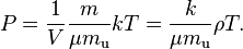  P = \frac{1}{V}\frac{m}{\mu m_\mathrm{u}} kT = \frac{k}{\mu m_\mathrm{u}} \rho T .