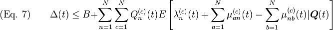 
\text{(Eq. 7)} \qquad \Delta(t) \leq B + \sum_{n=1}^N\sum_{c=1}^NQ_n^{(c)}(t)E\left[\lambda_n^{(c)}(t) + \sum_{a=1}^N\mu_{an}^{(c)}(t) - \sum_{b=1}^N\mu_{nb}^{(c)}(t)|\boldsymbol{Q}(t)\right] 
