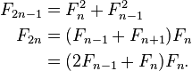 \begin{align}
 F_{2n-1} &= F_n^2 + F_{n-1}^2\\
 F_{2n}   &= (F_{n-1}+F_{n+1})F_n\\
          &= (2F_{n-1}+F_n)F_n  .
\end{align}