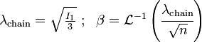 
   \lambda_{\mathrm{chain}} = \sqrt{\tfrac{I_1}{3}} ~;~~ \beta = \mathcal{L}^{-1}\left(\cfrac{\lambda_{\mathrm{chain}}}{\sqrt{n}}\right)
 