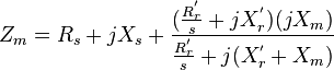 Z_m = R_s + jX_s + \frac{(\frac{R_r^{'}}{s} + jX_r^{'})(jX_m)}{\frac{R_r^{'}}{s} + j(X_r^{'} + X_m)}