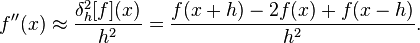  f''(x) \approx \frac{\delta_h^2[f](x)}{h^2} =  \frac{f(x+h) - 2 f(x) + f(x-h)}{h^{2}} . 