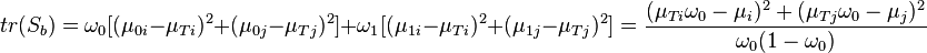 tr(S_b) = \omega_0[(\mu_{0i}-\mu_{Ti})^2+(\mu_{0j}-\mu_{Tj})^2]+\omega_1[(\mu_{1i}-\mu_{Ti})^2+(\mu_{1j}-\mu_{Tj})^2] = \frac{(\mu_{Ti}\omega_0-\mu_i)^2 + (\mu_{Tj}\omega_0-\mu_j)^2}{\omega_0(1-\omega_0)}