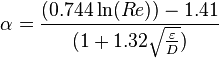 \alpha = \frac{(0.744\ln(Re)) - 1.41}{(1+ 1.32\sqrt{\frac{\varepsilon}{D}})}