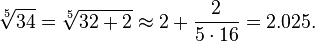  \sqrt[5]{34} = \sqrt[5]{32 + 2} \approx 2 + \frac{2}{5 \cdot 16} = 2.025. 