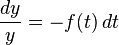 \frac{dy}{y} = -f(t)\, dt