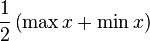 \frac{1}{2}\left(\max x + \min x\right)