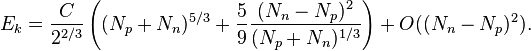 E_k = {C\over 2^{2/3}} \left((N_p+N_n)^{5/3} + {5\over 9}{(N_n-N_p)^2 \over (N_p+N_n)^{1/3}}\right) + O((N_n-N_p)^2).