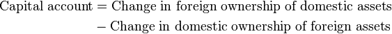 
\begin{align}
 \mbox{Capital account} & = \mbox{Change in foreign ownership of domestic assets} \\
   & - \mbox{Change in domestic ownership of foreign assets} \\
   
\end{align}
