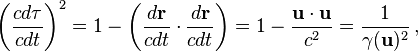  \left(\frac{cd\tau}{cdt}\right)^2 = 1 - \left(\frac{d\mathbf{r}}{cdt}\cdot \frac{d\mathbf{r}}{cdt}\right) = 1 - \frac{\mathbf{u}\cdot\mathbf{u}}{c^2} = \frac{1}{\gamma(\mathbf{u})^2} \,,