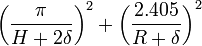 \left( \frac{\pi}{H+2\delta} \right)^2 + \left( \frac{2.405}{R+\delta} \right)^2