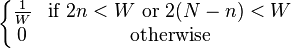 \left\{ \begin{matrix}
                        \frac{1}{W} & \mbox{if } 2n < W \mbox{ or } 2(N-n) < W \\
                        0 & \mbox{otherwise}
                      \end{matrix} \right. 