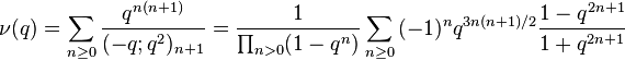 
\nu(q) = \sum_{n\ge 0} {q^{n(n+1)}\over (-q;q^2)_{n+1}} = {1\over \prod_{n>0}(1-q^n)}\sum_{n\ge 0}{(-1)^nq^{3n(n+1)/2}{1-q^{2n+1}\over 1+q^{2n+1}}}
