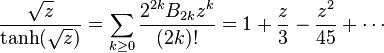 {\sqrt{z}\over \tanh(\sqrt z)} = \sum_{k\ge 0} {2^{2k}B_{2k}z^k\over (2k)!}
 = 1 + {z \over 3} - {z^2 \over 45} +\cdots 