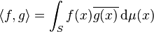  \langle f, g \rangle = \int_S f(x) \overline{g(x)} \, \mathrm{d}\mu(x)