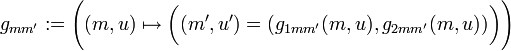 
  g_{mm'}:=\Bigg((m,u)\mapsto \bigg((m',u')=\big(g_{1mm'}(m,u),g_{2mm'}(m,u)\big)\bigg)\Bigg) \, 
