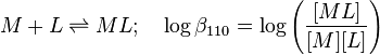 M+L \rightleftharpoons ML; \quad\log \beta_{110} =\log \left(\frac{[ML]}{[M][L]} \right)