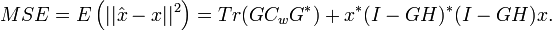 MSE = E\left(||\hat{x}-x||^2\right) = Tr(GC_wG^*) + x^*(I-GH)^*(I-GH)x.