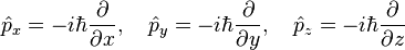  \hat{p}_x = -i\hbar \frac{\partial}{\partial x}, \quad \hat{p}_y = -i\hbar \frac{\partial}{\partial y} , \quad \hat{p}_z = -i\hbar \frac{\partial}{\partial z} \,\!